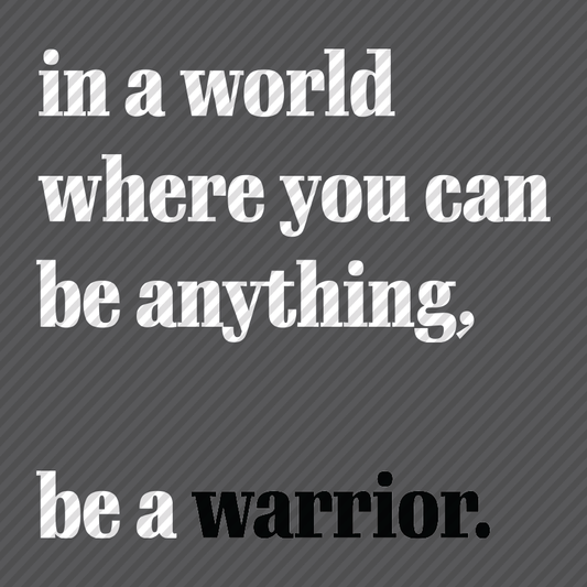 be a warrior.