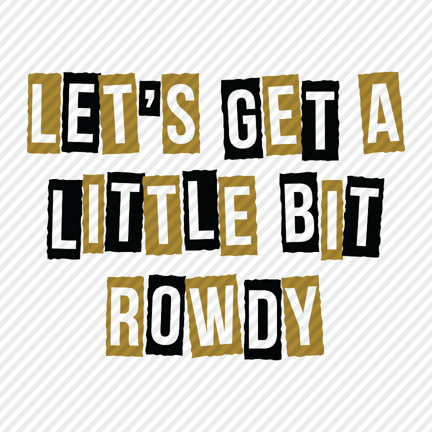 Let's Get Rowdy - black & gold